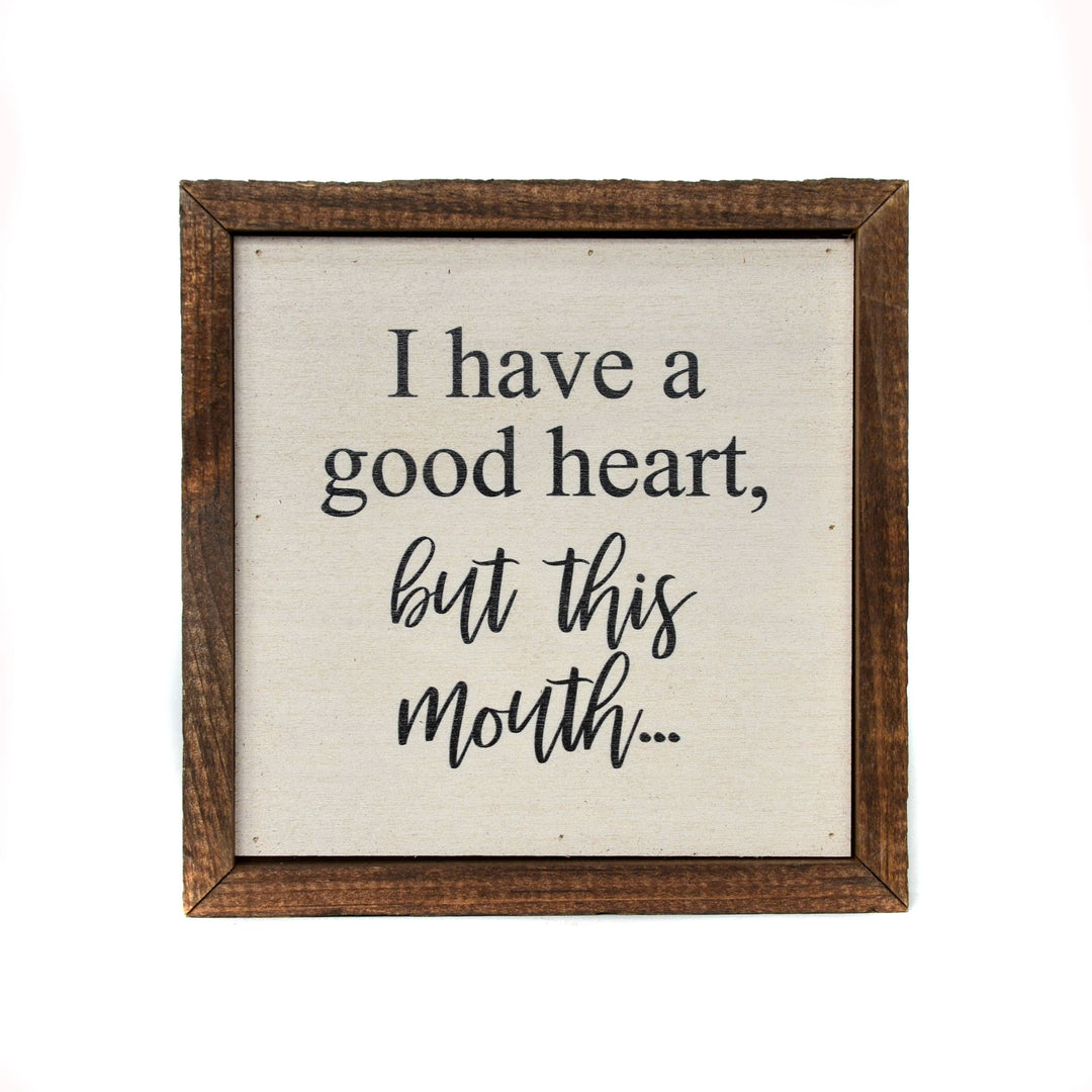 I Have A Good Heart, But This Mouth... wood sign