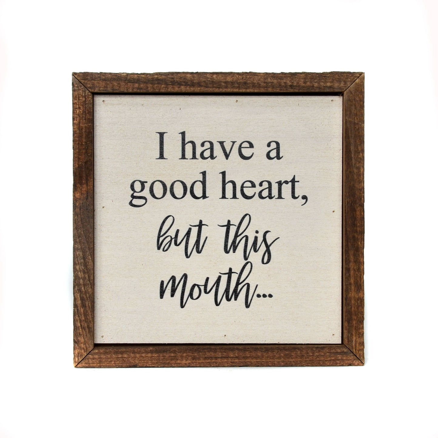 I Have A Good Heart, But This Mouth... wood sign