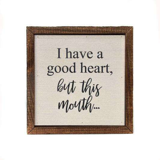 I Have A Good Heart, But This Mouth... wood sign